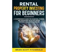 Rental Property Investing for Beginners: A Comprehensive Guide for Sourcing, Funding, and Enhancing Value with Rental Property Real Estate Investing: 11 (How to Make Money)