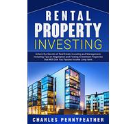 Rental Property Investing: Unlock the Secrets of Real Estate Investing and Management, Including Tips on Negotiation and Finding Investment Properties that Will Give You Passive Long-term Income