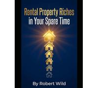 Rental Property Riches in Your Spare Time: The Busy Professional's Guide to Automated Real Estate Investing & Passive Income Generation