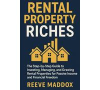Rental Property Riches: The Step-by-Step Guide to Investing, Managing, and Growing Rental Properties for Passive Income and Financial Freedom