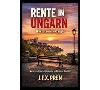 Rente in Ungarn - Was dir niemand sagt: Zwischen Traum, Bürokratie und bitterer Realität: 1 (REALITÄT statt PROSPEKT)