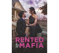 Rented by the Mafia: A Fake Engagement Mafia Romance Full of Danger, Desire, and Dirty Secrets