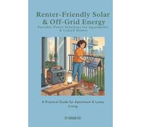 Renter-Friendly Solar & Off-Grid Energy: Portable Power Solutions for Apartments & Leased Homes: A Practical Guide for Apartment & Lease Living (The Urban Self-Reliance Series)