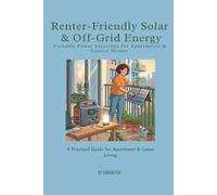 Renter-Friendly Solar & Off-Grid Energy: Portable Power Solutions for Apartments & Leased Homes: A Practical Guide for Apartment & Lease Living (The Urban Self-Reliance Series)