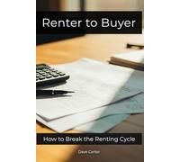Renter to Buyer: How to Break the Renting Cycle (The Path to Homeownership Series)