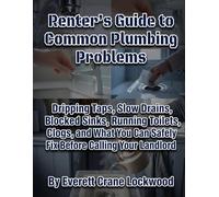 Renter's Guide to Common Plumbing Problems: Dripping Taps, Slow Drains, Blocked Sinks, Running Toilets, Clogs, and What You Can Safely Fix Before Calling Your Landlord