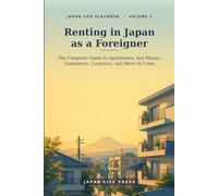 Renting in Japan as a Foreigner: The Complete Guide to Apartments, Key Money, Guarantors, Contracts, and Move-In Costs (Japan Life Playbook (Volume number: 1))