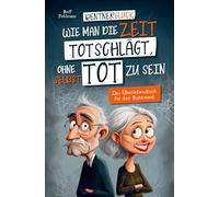 Rentnerglück - Wie man die Zeit totschlägt, ohne selbst tot zu sein: Das Überlebensbuch für den Ruhestand