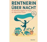 Rentnerin über Nacht - Ein Überlebensratgeber für Frauen am Abgrund der Freizeit: Humorvoller Begleiter für Frauen im Ruhestand | Geschenkidee zur Rente