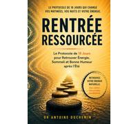 Rentrée Ressourcée: Le Protocole de 18 Jours pour Retrouver Énergie, Sommeil et Bonne Humeur après l'Été (Les Guides du Dr Antoine Duchemin)