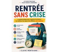 Rentrée sans crise: Guide pratique pour parents : devoirs, routines, repas, cartable, écrans et organisation familiale sans stress