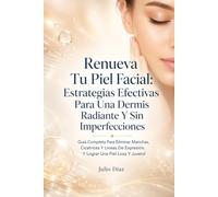 Renueva Tu Piel Facial: Estrategias Efectivas Para Una Dermis Radiante Y Sin Imperfecciones