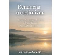 RENUNCIAR A OPTIMIZAR: Costes reales, trampas silenciosas y desgaste humano en la era de la mejora permanente