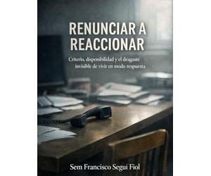 RENUNCIAR A REACCIONAR: Criterio, disponibilidad y el desgaste invisible de vivir en modo respuesta