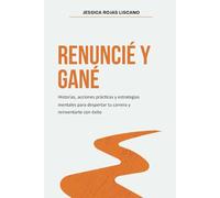 Renuncié Y Gané: Historias, estrategias mentales y acciones prácticas para despertar tu carrera y reinventarte con éxito.