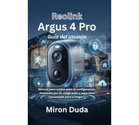 Reolink Argus 4 Pro Guía del usuario: Manual paso a paso para la configuración, detección por IA, carga solar y seguridad avanzada para el hogar
