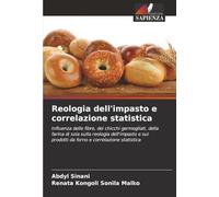 Reologia dell'impasto e correlazione statistica: Influenza delle fibre, dei chicchi germogliati, della farina di soia sulla reologia dell'impasto e sui prodotti da forno e correlazione statistica