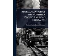 Reorganization of the Northern Pacific Railroad Company ..