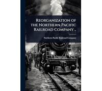 Reorganization of the Northern Pacific Railroad Company ..