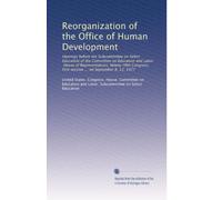 Reorganization of the Office of Human Development: Hearings before the Subcommittee on Select Education of the Committee on Education and Labor, House ... first session ... on September 8, 12, 1977