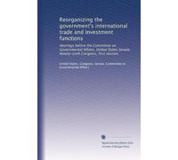 Reorganizing the government's international trade and investment functions: Hearings before the Committee on Governmental Affairs, United States Senate, Ninety-sixth Congress, first session