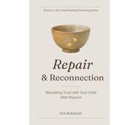Repair and Reconnection: Healing Rupture and Rebuilding Trust in Parent-Child Relationships: 6 (Cycle-Breaking Parenting Series)