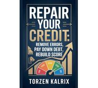 Repair Your Credit: Remove Errors, Pay Down Debt, Rebuild Score