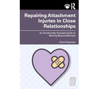 Repairing Attachment Injuries in Close Relationships: An Emotionally Focused Guide to Moving Beyond Betrayal