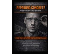 Repairing Concrete - The New England Edition: A Professional Field Manual for Cold-Climate Concrete Diagnosis, Frost Heave, Settlement & Stuctural Slab Repair (The Concrete Field Manual Series)