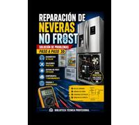 Reparación de Neveras No Frost: Solución de Problemas Paso a Paso: Biblioteca Técnica Profesional (REFRIGERACIÓN DOMÉSTICA Y COMERCIAL)