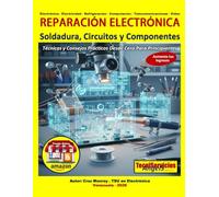Reparación Electrónica: Soldadura, Circuitos y Componentes: Técnicas y Consejos Prácticos Desde Cero Para Principiantes