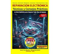 Reparación Electrónica - Técnicas y Consejos Prácticos: La Guía Definitiva para Reparar Todo Tipo de Equipos