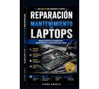 Reparación y mantenimiento de laptops: Manual práctico de diagnóstico, mantenimiento y reparación paso a paso