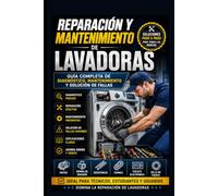 Reparación y mantenimiento de Lavadoras: Guía Completa de Diagnóstico, Mantenimiento y Solución de Fallas