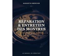 Réparation & Entretien des Montres: Du mécanisme au réglage de précision - le manuel pratique du débutant