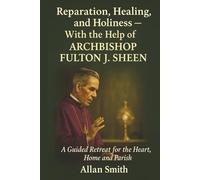 Reparation, Healing and Holiness with the help of Archbishop Fulton J. Sheen: A Guided Retreat for the Heart, Home and Parish (BOOKS WITH A MISSION - Spiritual Formation for Today’s Catholic)