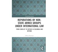 Reparations by Non-State Armed Groups under International Law: From Conflict to Repair in Colombia and Beyond (Transitional Justice)