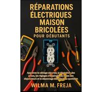 RÉPARATIONS ÉLECTRIQUES MAISON BRICOLÉES POUR DÉBUTANTS: Apprenez le câblage sécurisé, la réparation des prises, les réglages d’éclairage, les bases ... et le dépannage électrique au quotidien