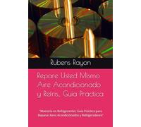 Repare Usted Mismo Aire Acondicionado y Refris., Guia Práctica: "Maestría en Refrigeración: Guía Práctica para Reparar Aires Acondicionados y Refrigeradores"