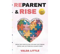 Reparent & Rise (2 in 1): Heal Your Inner Child and Awaken Inner Wholeness. Break Free from the Past, Reclaim Your Feminine Energy, and Live from Soul-Aligned Power.