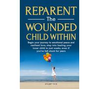 Reparent the Wounded Child Within: Step-by-step practices to heal childhood wounds, rebuild self-worth, set healthy boundaries, and create lasting emotional peace and freedom