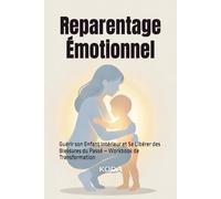 Reparentage Émotionnel: Guérir son Enfant Intérieur et Se Libérer des Blessures du Passé - Workbook de Transformation
