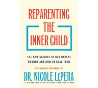 Reparenting the Inner Child: The New Science of Our Oldest Wounds and How to Heal Them