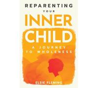 Reparenting Your Inner Child: A Journey to Wholeness: Map Your Trauma, Rediscover Your Authentic Self, Enhance Your Relationships, and Achieve Emotional Wellness for Lasting Inner Peace.