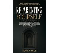Reparenting Yourself: A Guide for Adult Children of Emotionally Immature Parents to Stop Living from Old Patterns and Build Inner Safety, Self-Trust, and Emotional Regulation