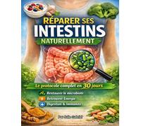 Réparer ses intestins naturellement: le protocole complet en 30 jours pour restaurer le microbiote, retrouver énergie, digestion et immunité