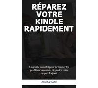 RÉPAREZ VOTRE KINDLE RAPIDEMENT: Un guide complet pour dépanner les problèmes courants et garder votre appareil à jour