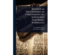 Reparos al Diccionario de chilenismos del Señor Don Zorobabel Rodriguez