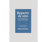 Repartir de zéro: Guide de survie pour ceux qui veulent tout quitter et reconstruire sans filet