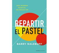 Repartir El Pastel: Una Manera Revolucionaria De Negociar